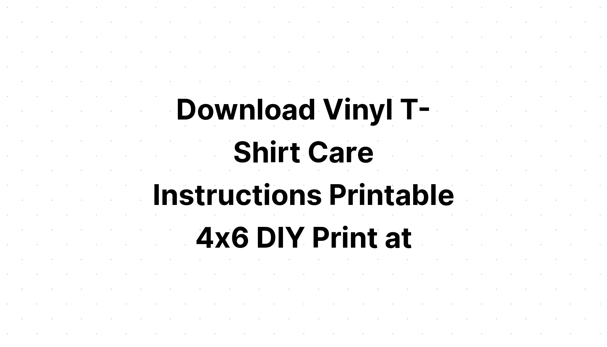 Download Printable Care Instructions For Vinyl Shirts - Free SVG Cut File